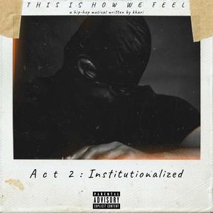 This Is How We Feel: Act 2 (Institutionalized) [Explicit]