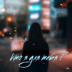 Кто я для тебя?