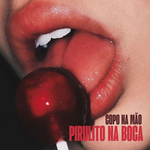 COPO NA MÃO PIRULITO NA BOCA (Explicit)
