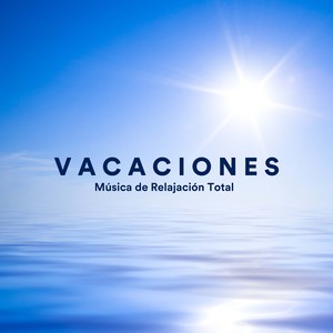 Vacaciones - Música de Relajación Total para Tus Vacaciones Relajantes