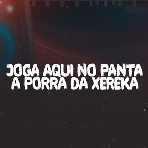JOGA AQUI NO PANTA A PORRA DA XEREKA (Explicit)
