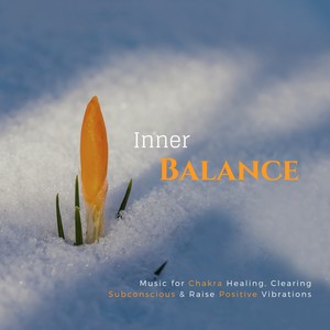 Inner Balance (Music For Chakra Healing, Clearing Subconscious  and amp; Raise Positive Vibrations)