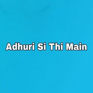 Adhuri Si Thi Main