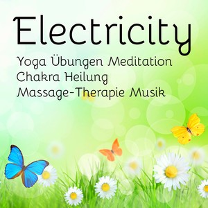 Electricity - Yoga Übungen Meditation Chakra Heilung Massage-Therapie Musik mit Lounge Chill Entspannung Klänge