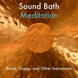 Sound Bath Meditation: Bowls, Gongs, and Other Instruments, Healing Vibrations for Mind and Body