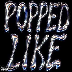 Popped Like (Explicit)