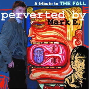 A Tribute to The Fall - Perverted by Mark E.