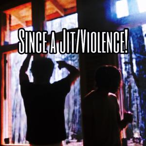 Since a Jit Violence! (Explicit)