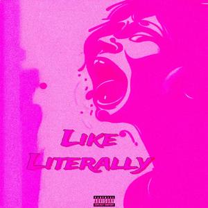 LIKE LITERALLY (Explicit)