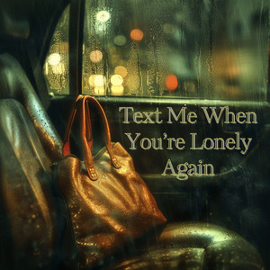 Text Me When You're Lonely Again