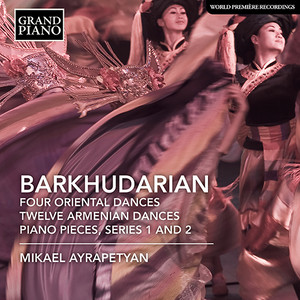 Barkhudarian, S.: Oriental Dances / 12 Armenian Dances / Piano Pieces, Series 1 and 2 (Ayrapetyan)