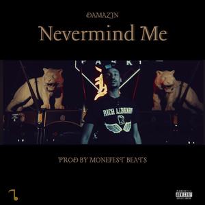 Nevermind Me (feat. DaMazin) [Explicit]