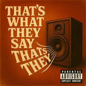 That's What They Say That's They (Explicit)
