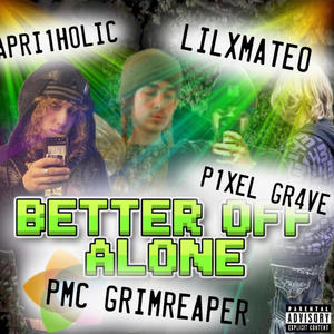 BETTER OFF ALONE (feat. APRI1HOLIC, LILXMATEO & P1XEL GR4VE) [Explicit]