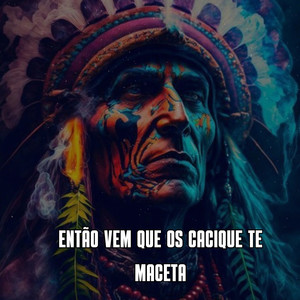 ENTÃO VEM QUE OS CACIQUE TE MACETA (Explicit)