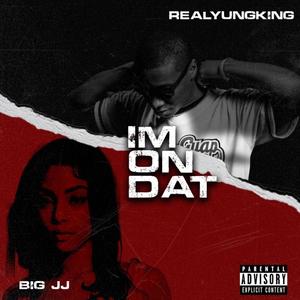 Im On Dat (feat. Big JJ) (Explicit)