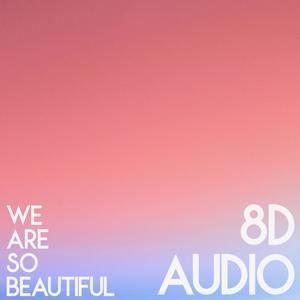 We Are So Beautiful (8d Audio Edit)