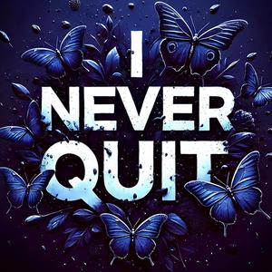 I NEVER QUIT