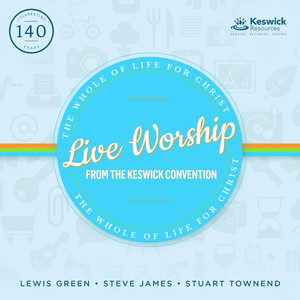 Live Worship From The Keswick Convention: The Whole of Life For Christ