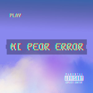 Mi Peor Error (Explicit)