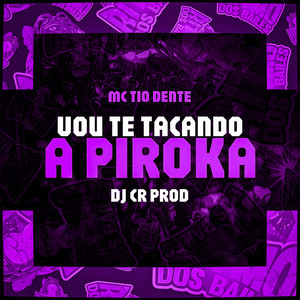 Vou Te Tacando a Piroka (Explicit)
