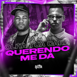 Olha tua Cara Querendo me dá (Explicit)