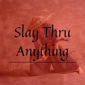 Slay Thru Anything