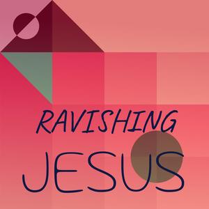 Ravishing Jesus