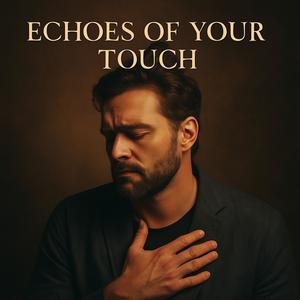 Echoes of Your Touch