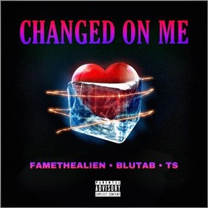 Changed On Me(feat. Famethealien & Blutab) (Explicit)