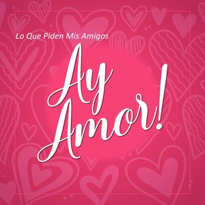 Lo Que Piden Mis Amigos Ay Amor !