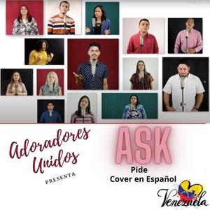 Ask(feat. Adoradores Unidos, Monica Colina, Elisa Colina, Daniel Castillo, Abigail y Ruth Iglesias, Pastori, Elias Iglesias, Enrique Gonzalez, Nohemi Zerpa, Joidalys, Jose Daniel Heredia, Darien Rodriguez & Yldemar Rodriguez Jr.)