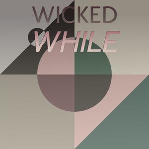 Wicked While