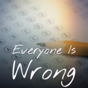 Everyone Is Wrong