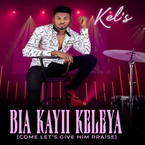 Bia Kayii Keleya (Come Let's Give Him Praise)