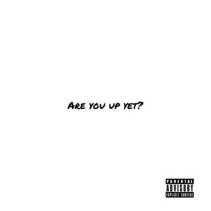 Are You Up Yet (Explicit)