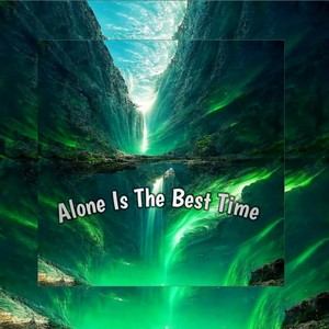 Alone Is The Best Time