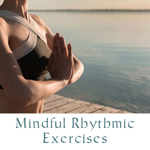 Mindful Rhythmic Exercises: Soothing Songs for Deep Meditation, Mantra Yoga Training, Healing Zen Relaxation