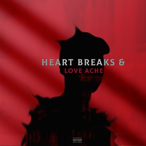 Heart Breaks & Love Ache (Explicit)