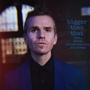 bigger than that (feat. JSWISS, melissa mcmillan & julia adamy) (Explicit)