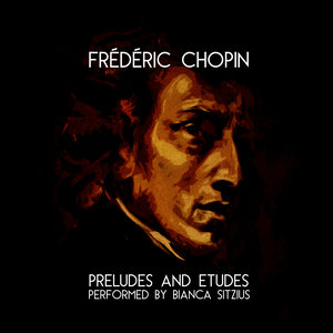 Frédéric Chopin: Preludes and Etudes: Performed by Bianca Sitzius