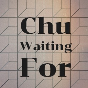 Chu Waiting For