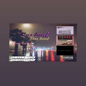 TOO BAD (Explicit)