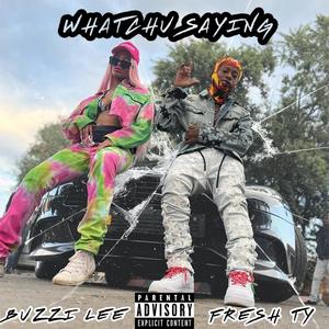 Watchu Sayin? (feat. Buzzi Lee) [Explicit]