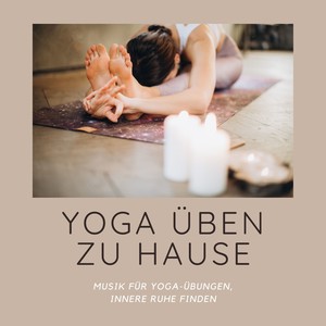 Yoga üben zu Hause - Musik für Yoga-Übungen, Innere Ruhe Finden