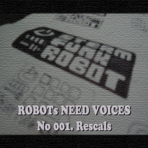 RobotsneedvoicesNo001.Rescals