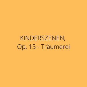 Kinderszenen, Op. 15: No. 7, Träumerei