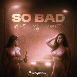 SO BAD (feat. Scugnizzo) (Explicit)