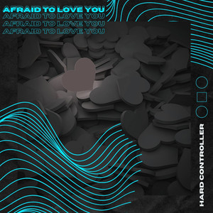 Afraid to Love You