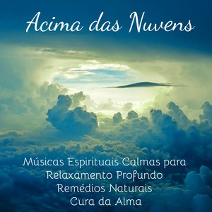 Acima das Nuvens - Músicas Espirituais Calmas para Relaxamento Profundo Remédios Naturais Cura da Alma com Sons da Natureza Instrumentais New Age